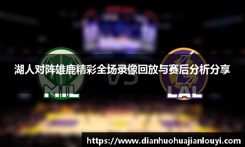 湖人对阵雄鹿精彩全场录像回放与赛后分析分享