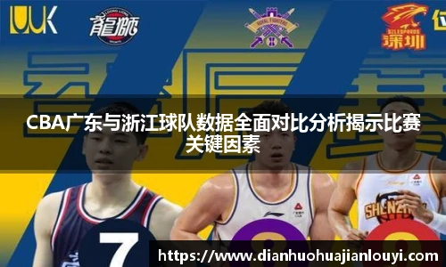 CBA广东与浙江球队数据全面对比分析揭示比赛关键因素