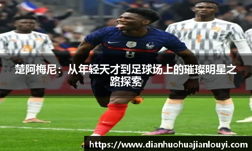 楚阿梅尼：从年轻天才到足球场上的璀璨明星之路探索