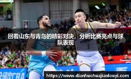 回看山东与青岛的精彩对决，分析比赛亮点与球队表现