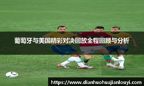葡萄牙与美国精彩对决回放全程回顾与分析