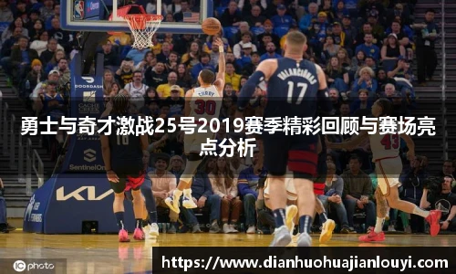 勇士与奇才激战25号2019赛季精彩回顾与赛场亮点分析