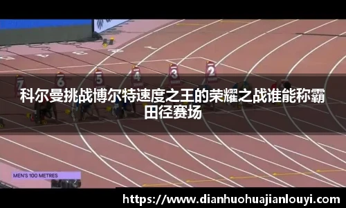 科尔曼挑战博尔特速度之王的荣耀之战谁能称霸田径赛场